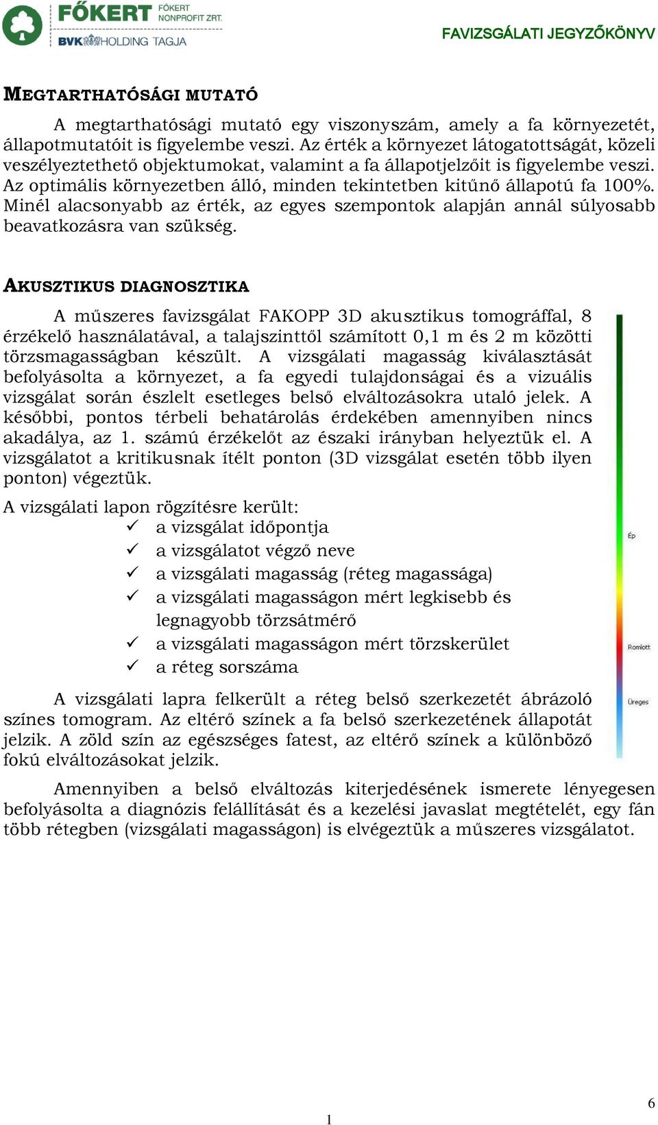 Minél alacsonyabb az érték, az egyes szepontok alapján annál súlyosabb beavatkozásra van szükség.