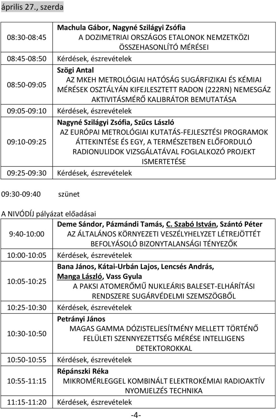 SUGÁRFIZIKAI ÉS KÉMIAI 08:50-09:05 MÉRÉSEK OSZTÁLYÁN KIFEJLESZTETT RADON (222RN) NEMESGÁZ AKTIVITÁSMÉRŐ KALIBRÁTOR BEMUTATÁSA 09:05-09:10 Kérdések, észrevételek Nagyné Szilágyi Zsófia, Szűcs László