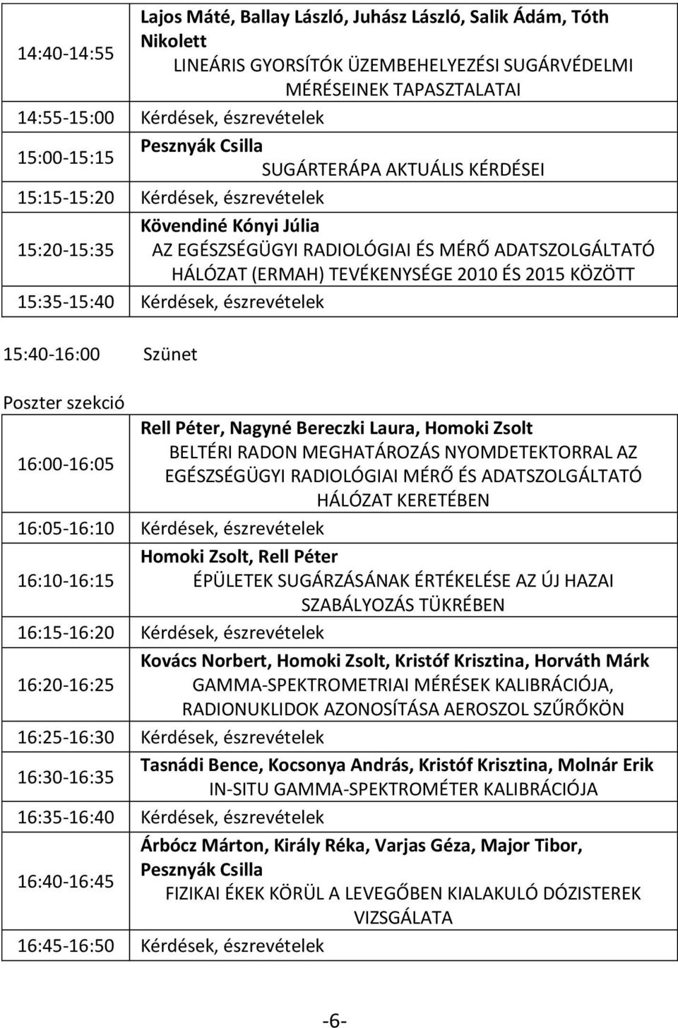 2010 ÉS 2015 KÖZÖTT 15:35-15:40 Kérdések, észrevételek 15:40-16:00 Szünet Poszter szekció Rell Péter, Nagyné Bereczki Laura, Homoki Zsolt BELTÉRI RADON MEGHATÁROZÁS NYOMDETEKTORRAL AZ 16:00-16:05