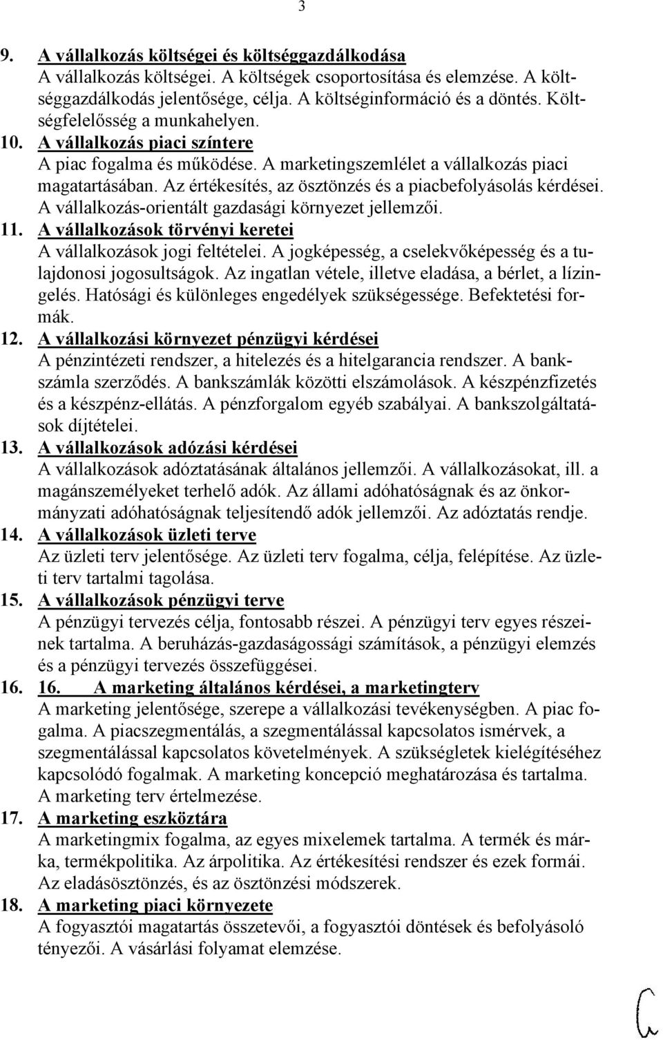 Az értékesítés, az ösztönzés és a piacbefolyásolás kérdései. A vállalkozás-orientált gazdasági környezet jellemzői. 11. A vállalkozások törvényi keretei A vállalkozások jogi feltételei.