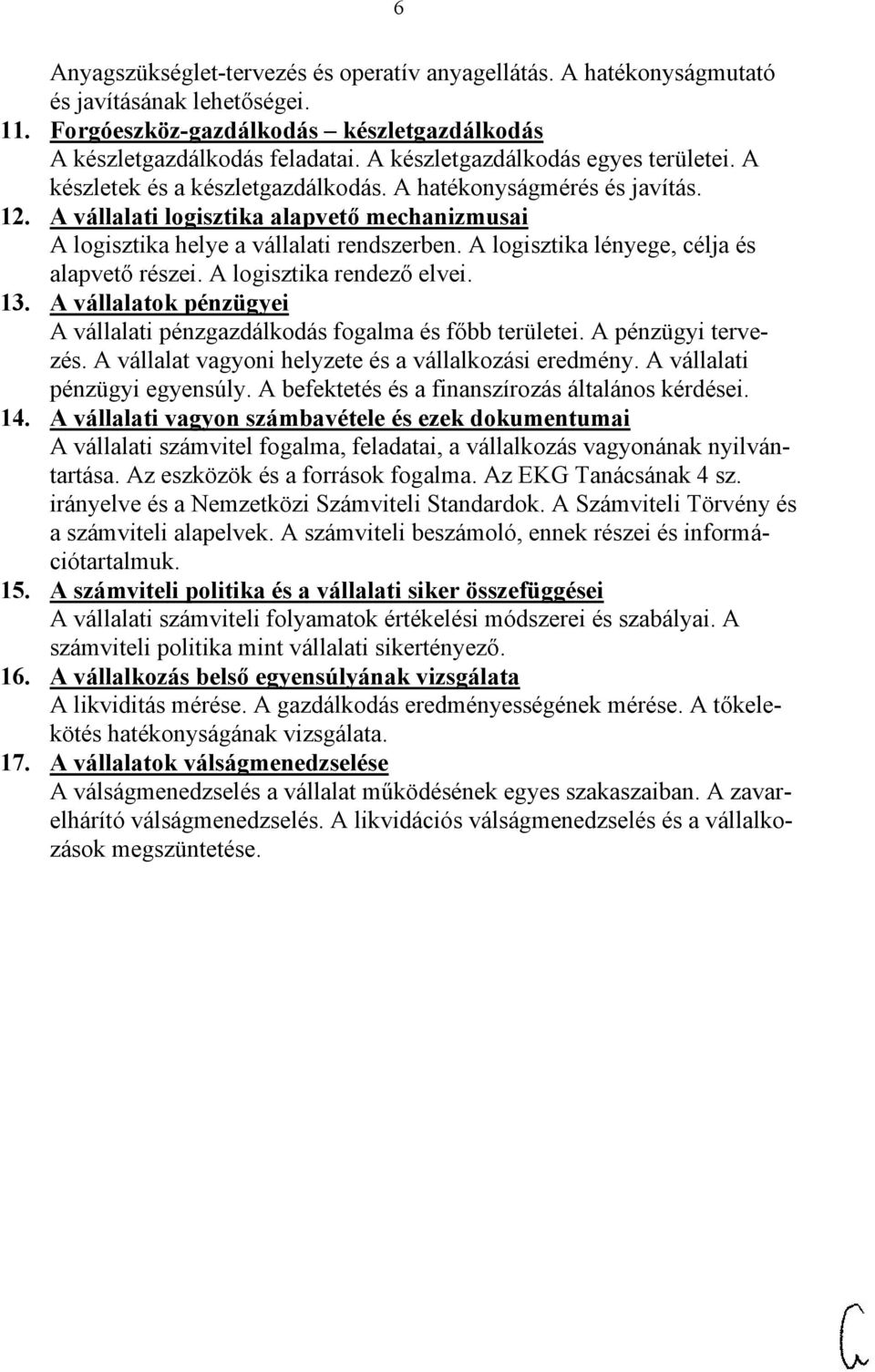 A logisztika lényege, célja és alapvető részei. A logisztika rendező elvei. 13. A vállalatok pénzügyei A vállalati pénzgazdálkodás fogalma és főbb területei. A pénzügyi tervezés.