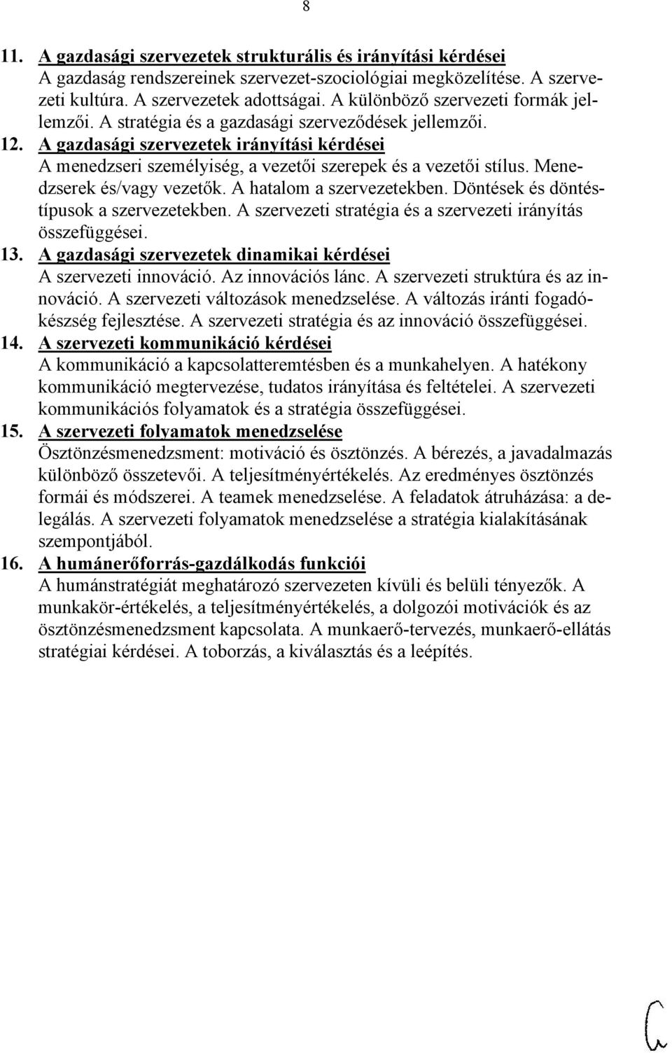 A gazdasági szervezetek irányítási kérdései A menedzseri személyiség, a vezetői szerepek és a vezetői stílus. Menedzserek és/vagy vezetők. A hatalom a szervezetekben.