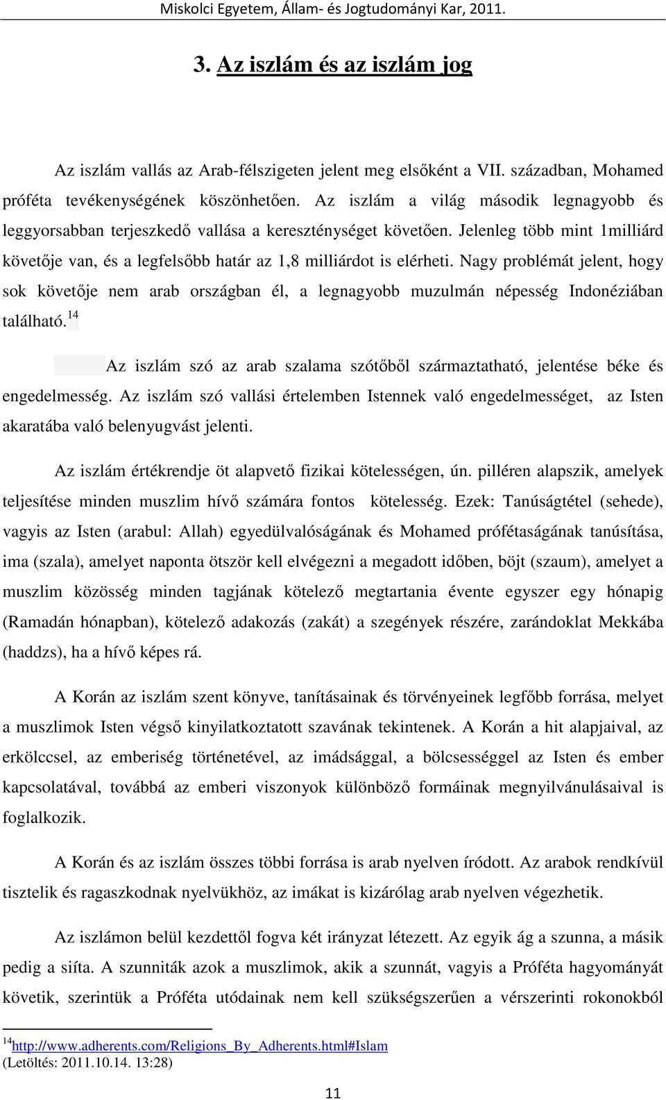 Nagy problémát jelent, hogy sok követıje nem arab országban él, a legnagyobb muzulmán népesség Indonéziában található.