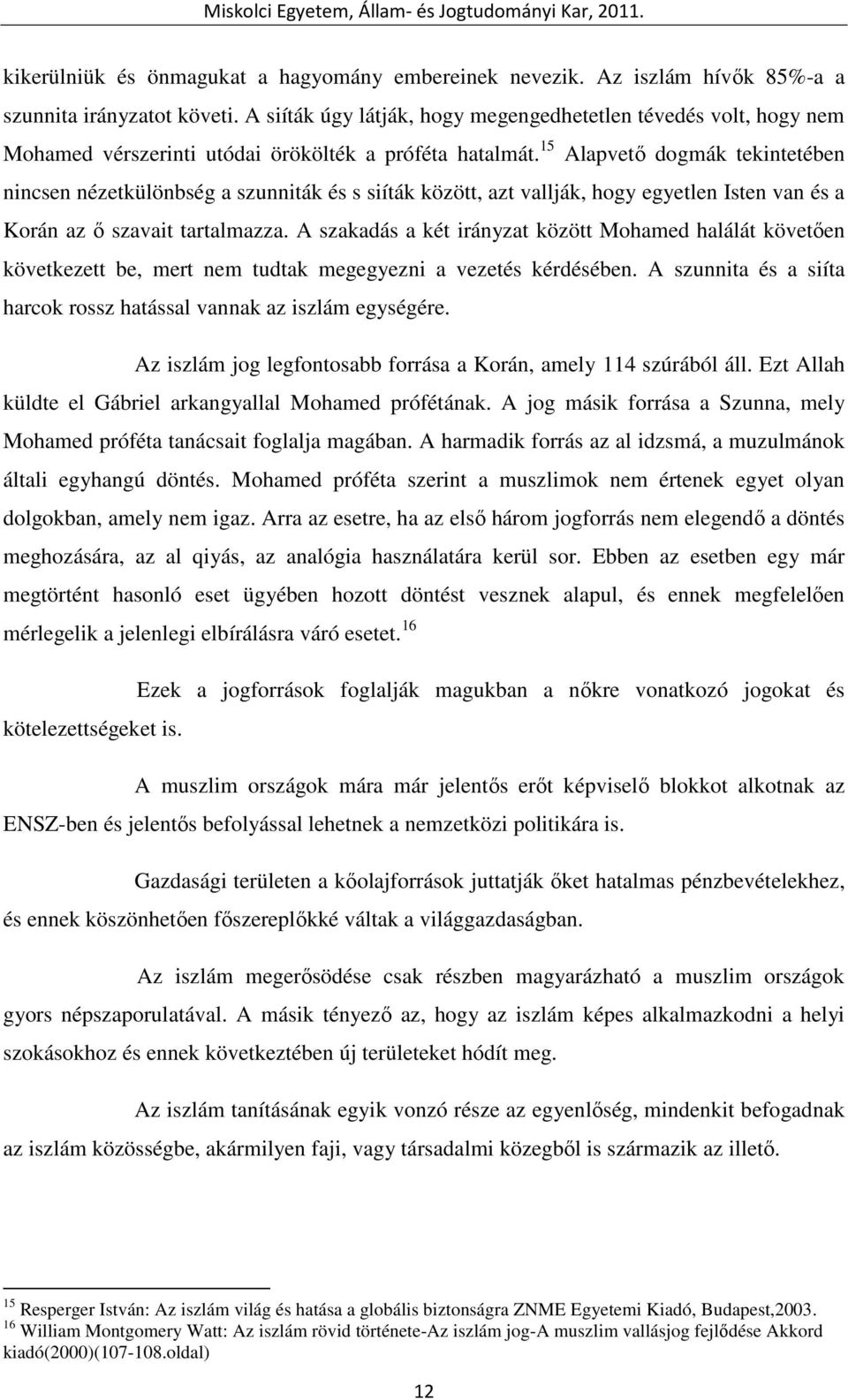 15 Alapvetı dogmák tekintetében nincsen nézetkülönbség a szunniták és s siíták között, azt vallják, hogy egyetlen Isten van és a Korán az ı szavait tartalmazza.