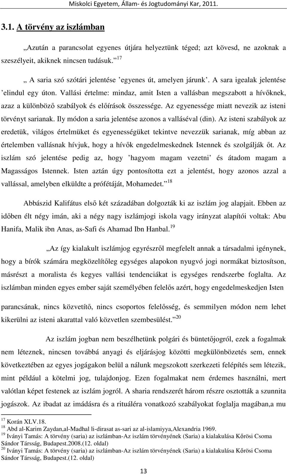 Vallási értelme: mindaz, amit Isten a vallásban megszabott a hívıknek, azaz a különbözı szabályok és elıírások összessége. Az egyenessége miatt nevezik az isteni törvényt sarianak.