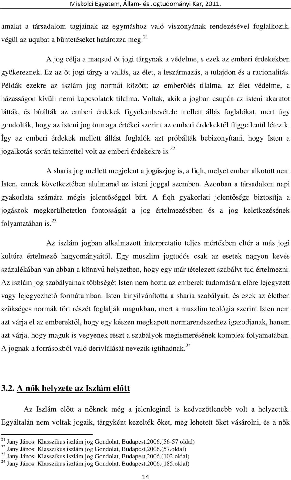 Példák ezekre az iszlám jog normái között: az emberölés tilalma, az élet védelme, a házasságon kívüli nemi kapcsolatok tilalma.