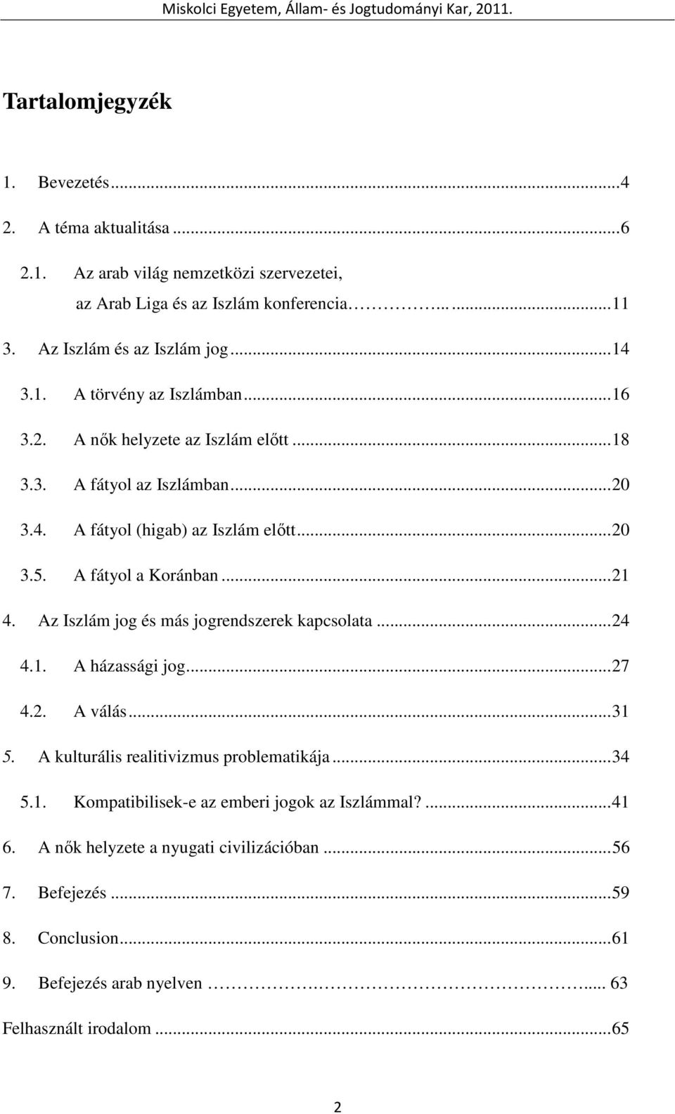 A fátyol a Koránban... 21 4. Az Iszlám jog és más jogrendszerek kapcsolata... 24 4.1. A házassági jog... 27 4.2. A válás... 31 5. A kulturális realitivizmus problematikája... 34 5.1. Kompatibilisek-e az emberi jogok az Iszlámmal?