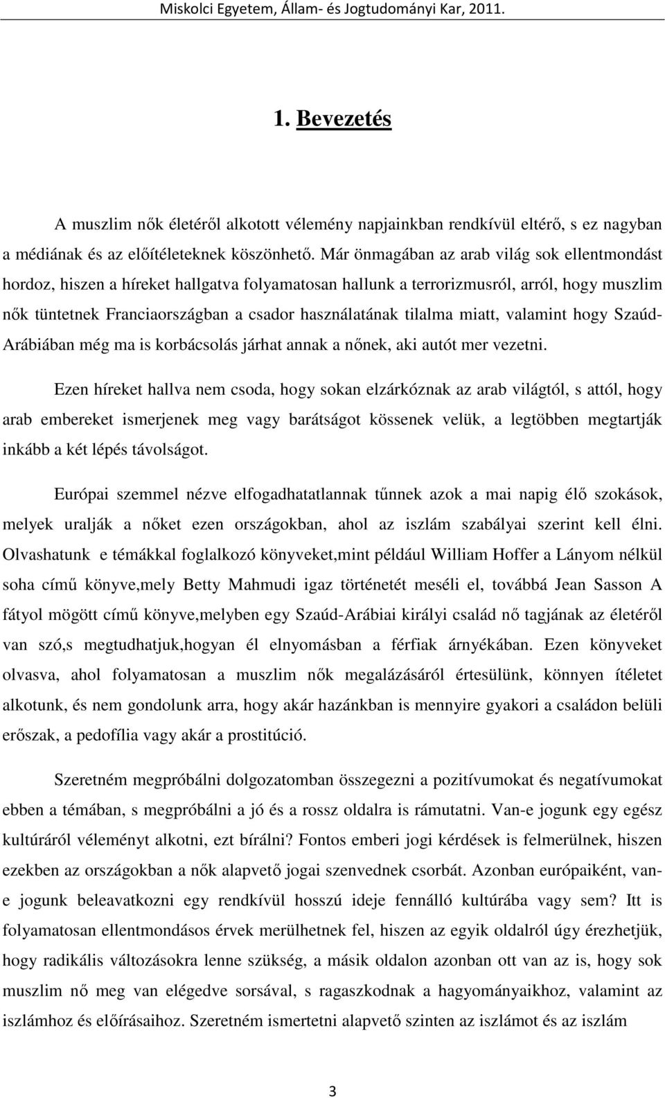 tilalma miatt, valamint hogy Szaúd- Arábiában még ma is korbácsolás járhat annak a nınek, aki autót mer vezetni.