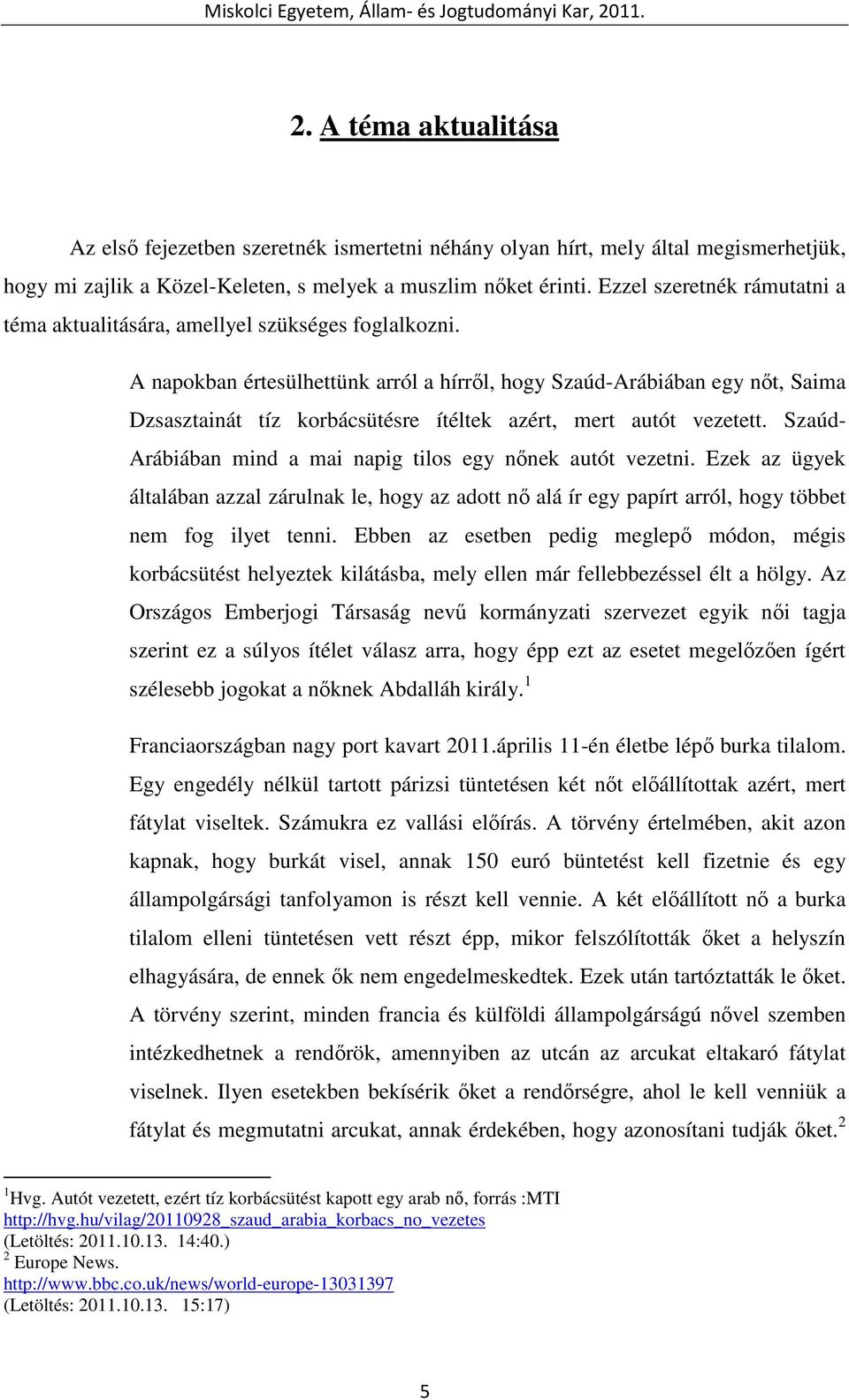 A napokban értesülhettünk arról a hírrıl, hogy Szaúd-Arábiában egy nıt, Saima Dzsasztainát tíz korbácsütésre ítéltek azért, mert autót vezetett.