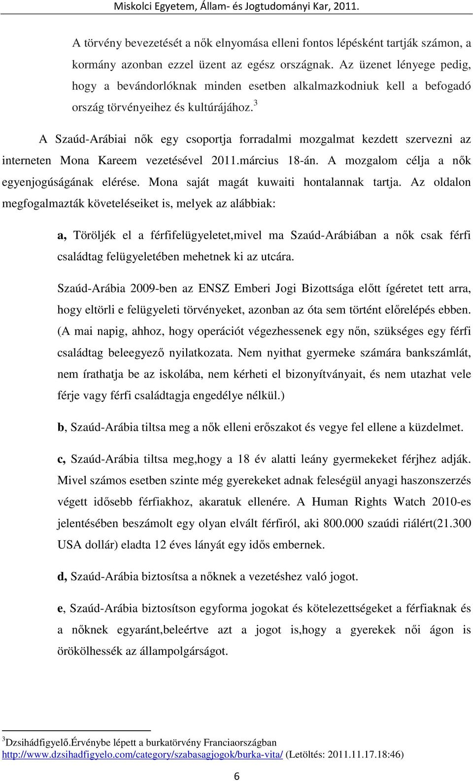 3 A Szaúd-Arábiai nık egy csoportja forradalmi mozgalmat kezdett szervezni az interneten Mona Kareem vezetésével 2011.március 18-án. A mozgalom célja a nık egyenjogúságának elérése.