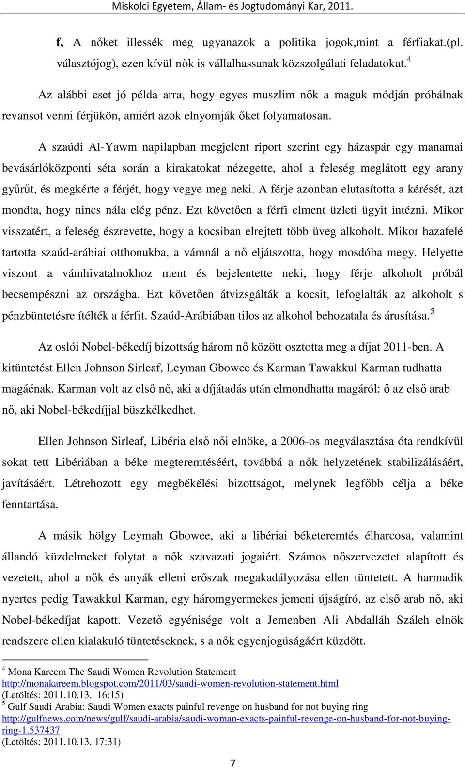 A szaúdi Al-Yawm napilapban megjelent riport szerint egy házaspár egy manamai bevásárlóközponti séta során a kirakatokat nézegette, ahol a feleség meglátott egy arany győrőt, és megkérte a férjét,