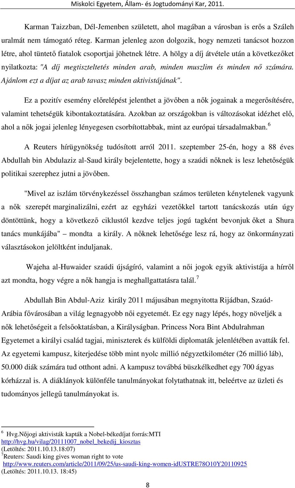 A hölgy a díj átvétele után a következıket nyilatkozta: "A díj megtiszteltetés minden arab, minden muszlim és minden nı számára. Ajánlom ezt a díjat az arab tavasz minden aktivistájának".