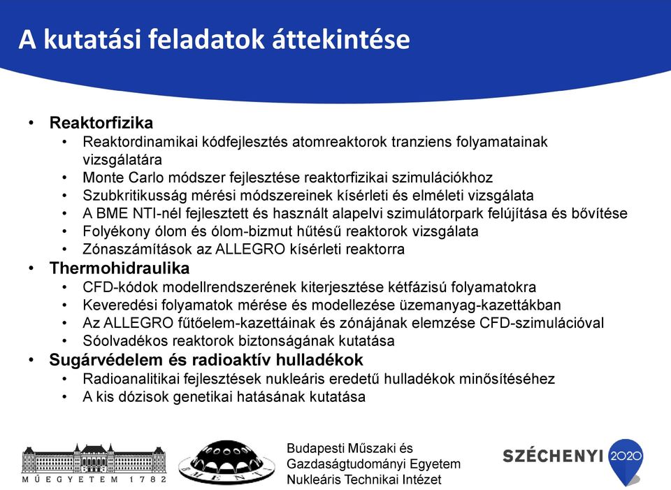 reaktorok vizsgálata Zónaszámítások az ALLEGRO kísérleti reaktorra Thermohidraulika CFD-kódok modellrendszerének kiterjesztése kétfázisú folyamatokra Keveredési folyamatok mérése és modellezése