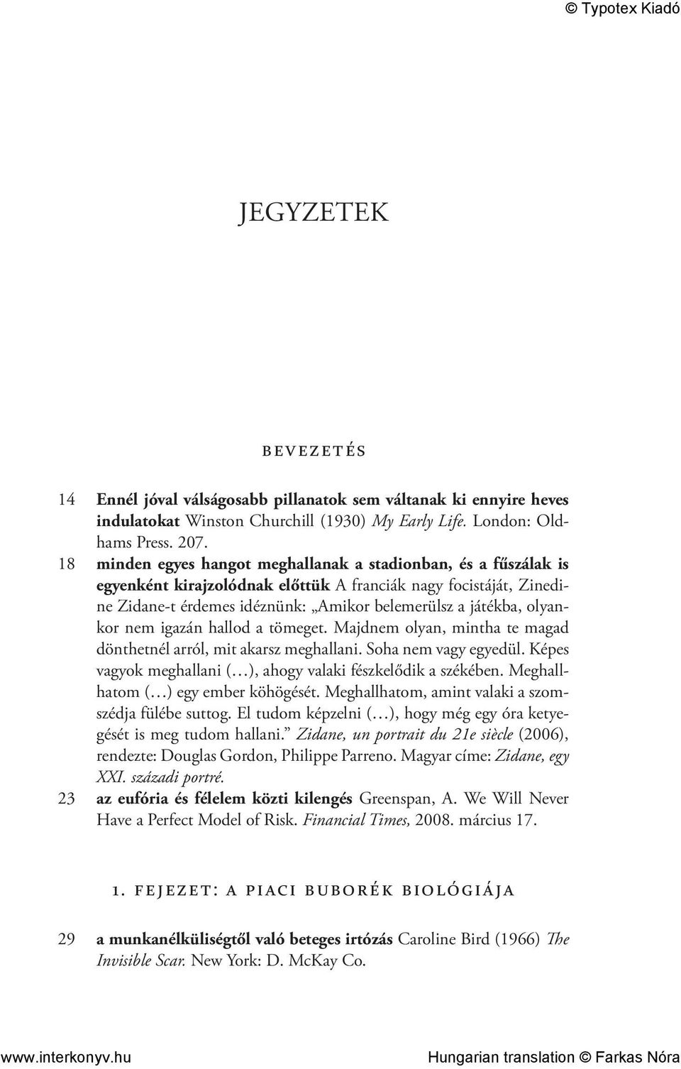 olyankor nem igazán hallod a tömeget. Majdnem olyan, mintha te magad dönthetnél arról, mit akarsz meghallani. Soha nem vagy egyedül. Képes vagyok meghallani ( ), ahogy valaki fészkelődik a székében.