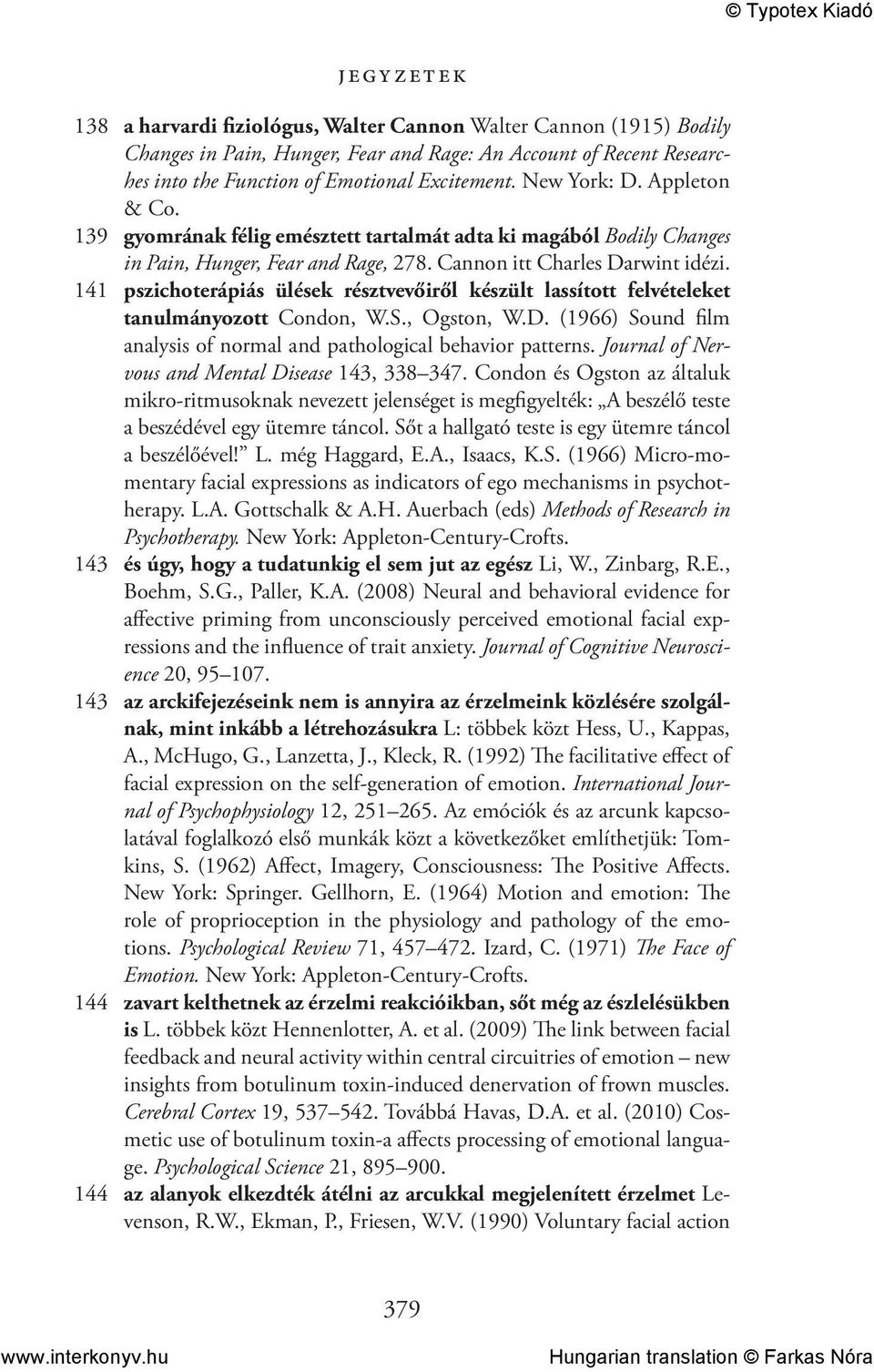 141 pszichoterápiás ülések résztvevőiről készült lassított felvételeket tanulmányozott Condon, W.S., Ogston, W.D. (1966) Sound film analysis of normal and pathological behavior patterns.