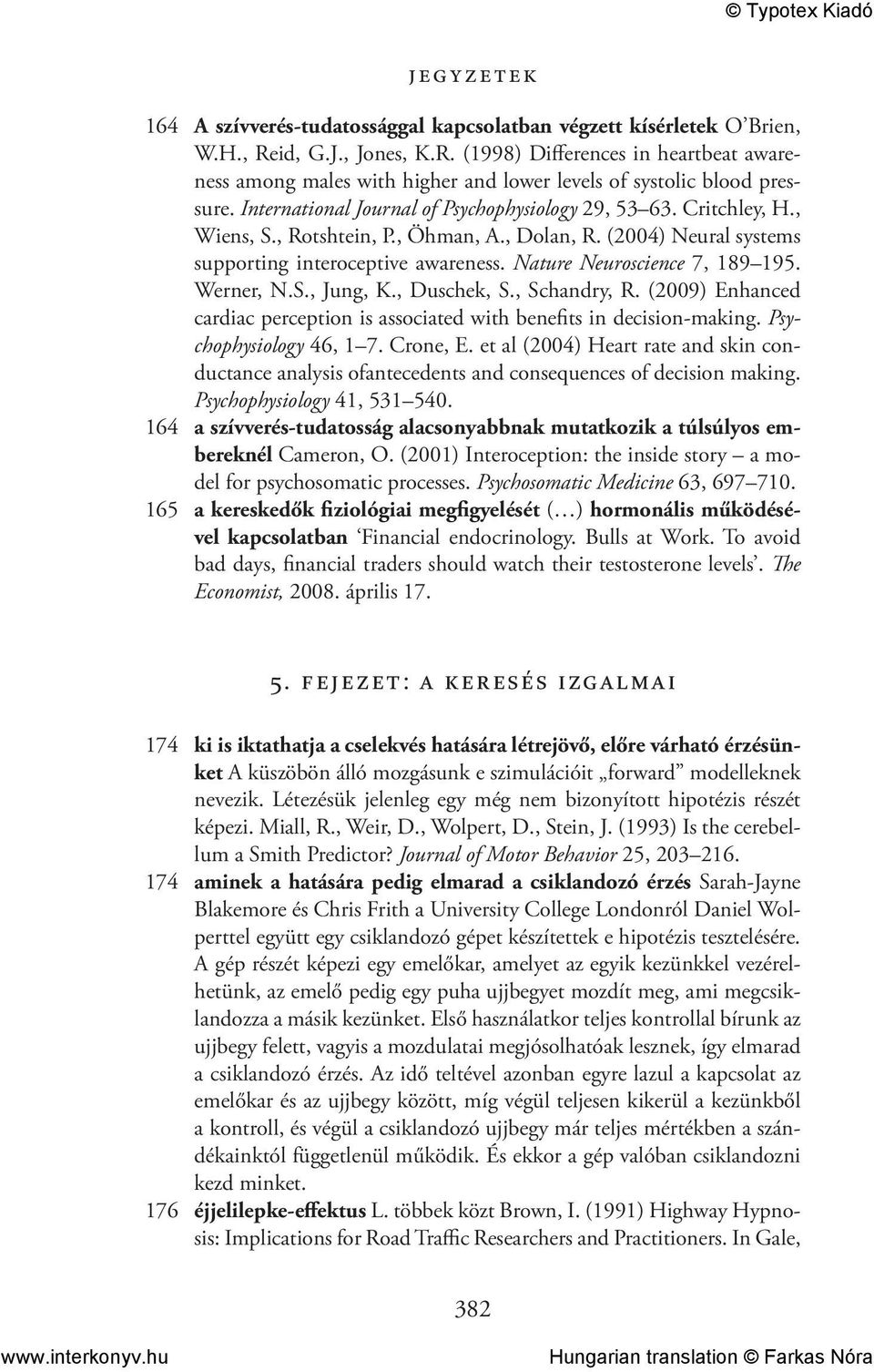 Nature Neuroscience 7, 189 195. Werner, N.S., Jung, K., Duschek, S., Schandry, R. (2009) Enhanced cardiac perception is associated with benefits in decision-making. Psychophysiology 46, 1 7. Crone, E.