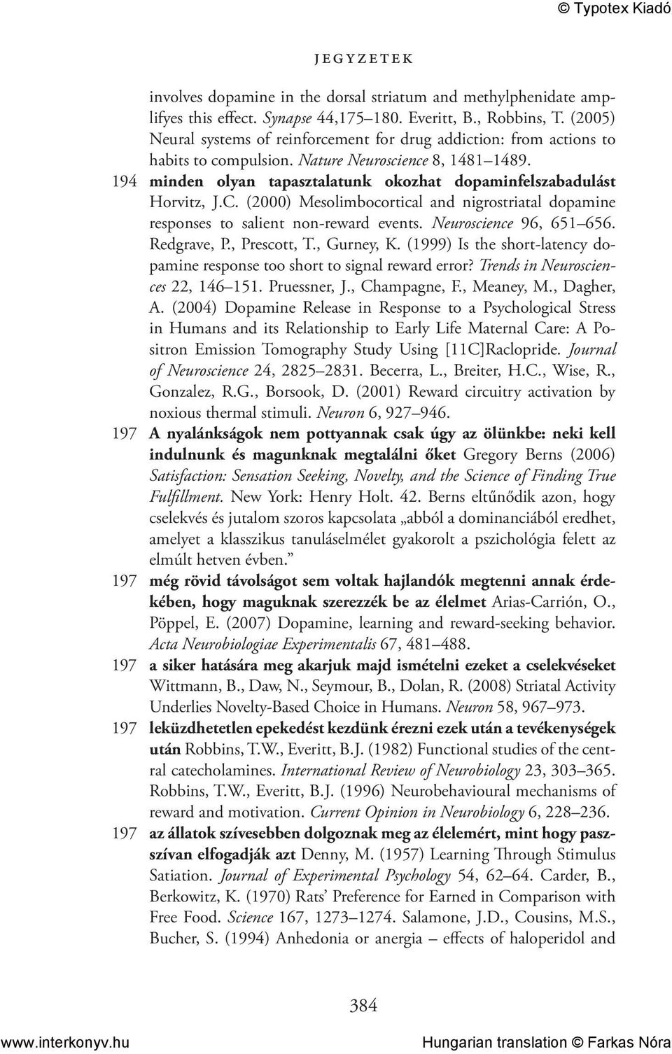 194 minden olyan tapasztalatunk okozhat dopaminfelszabadulást Horvitz, J.C. (2000) Mesolimbocortical and nigrostriatal dopamine responses to salient non-reward events. Neuroscience 96, 651 656.