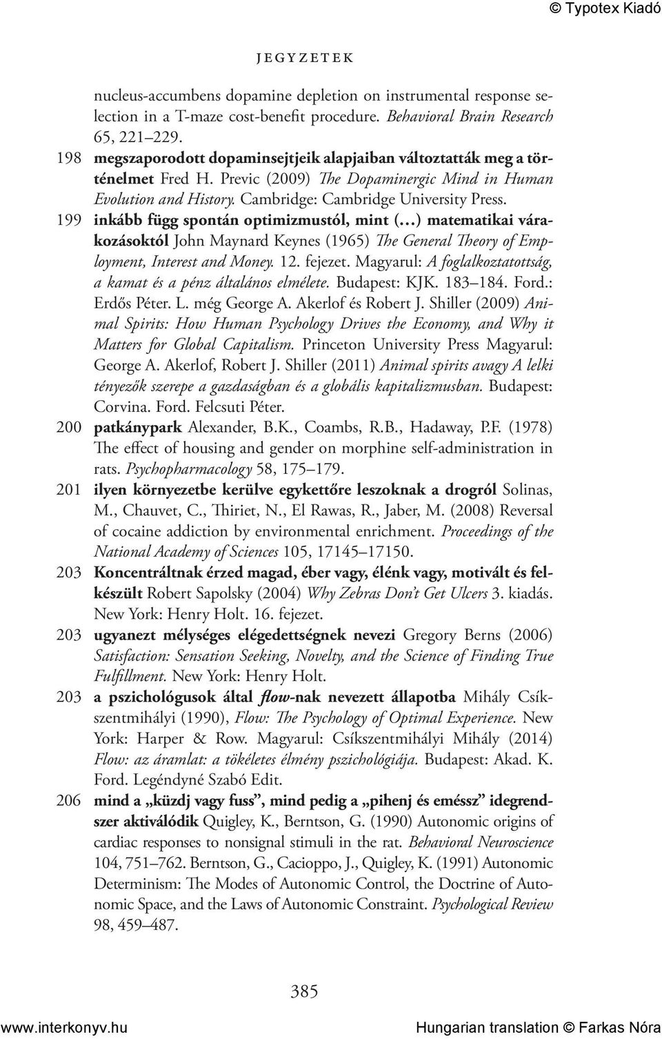 199 inkább függ spontán optimizmustól, mint ( ) matematikai várakozásoktól John Maynard Keynes (1965) The General Theory of Employment, Interest and Money. 12. fejezet.