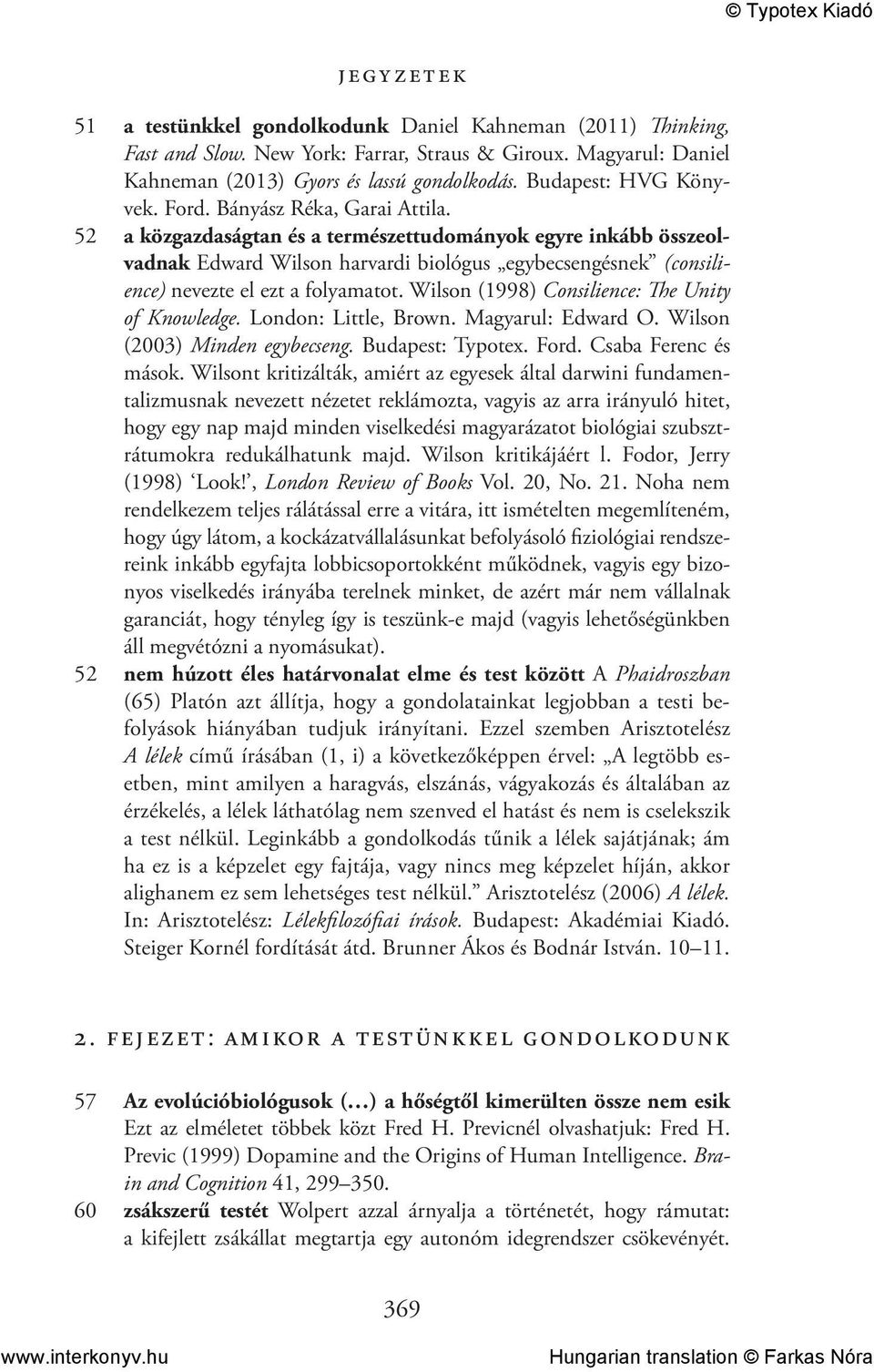 Wilson (1998) Consilience: The Unity of Knowledge. London: Little, Brown. Magyarul: Edward O. Wilson (2003) Minden egybecseng. Budapest: Typotex. Ford. Csaba Ferenc és mások.