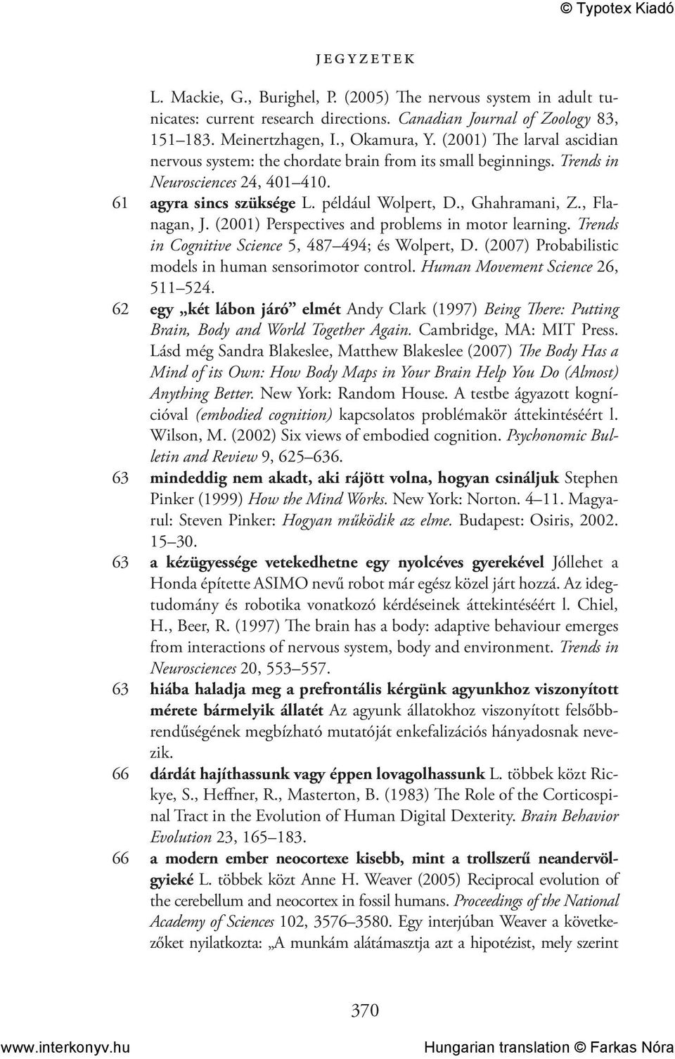 , Flanagan, J. (2001) Perspectives and problems in motor learning. Trends in Cognitive Science 5, 487 494; és Wolpert, D. (2007) Probabilistic models in human sensorimotor control.
