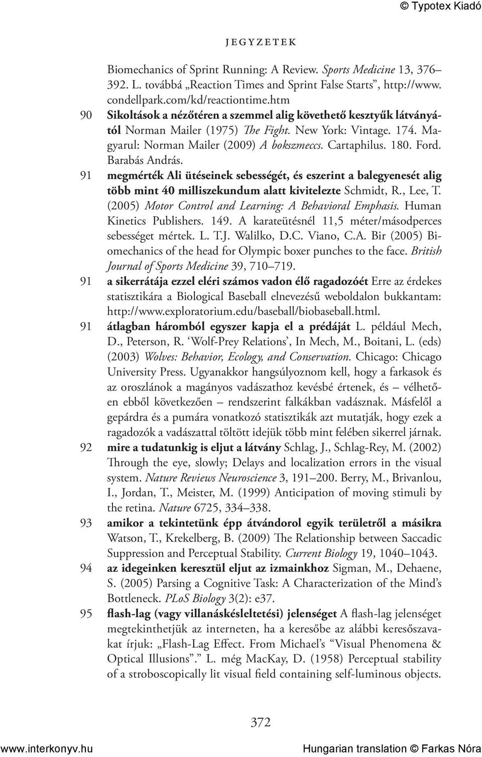 Barabás András. 91 megmérték Ali ütéseinek sebességét, és eszerint a balegyenesét alig több mint 40 milliszekundum alatt kivitelezte Schmidt, R., Lee, T.