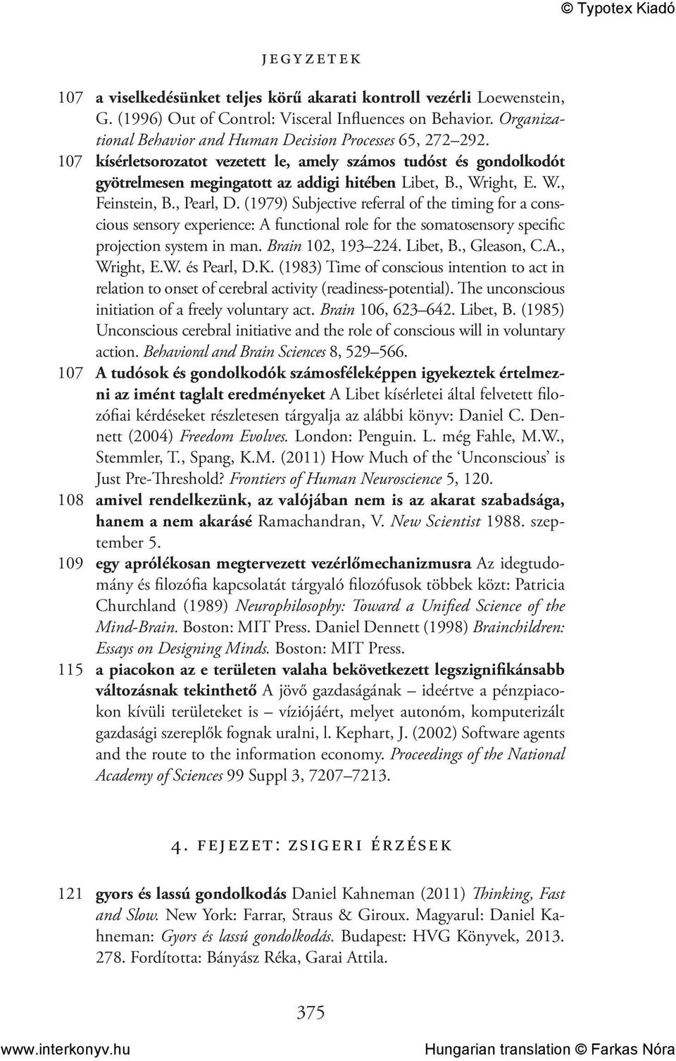 (1979) Subjective referral of the timing for a conscious sensory experience: A functional role for the somatosensory specific projection system in man. Brain 102, 193 224. Libet, B., Gleason, C.A., Wright, E.
