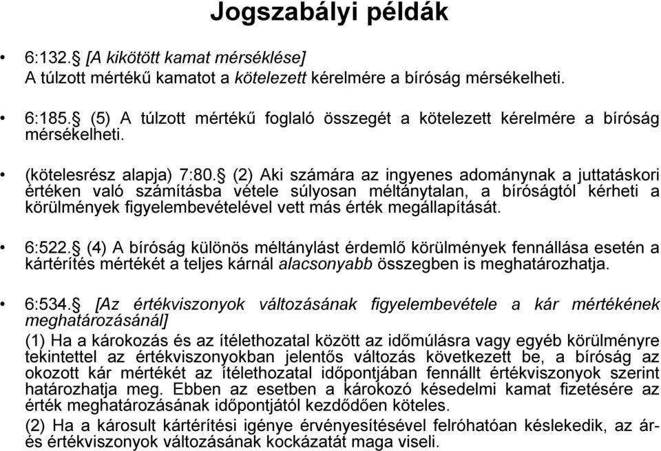 (2) Aki számára az ingyenes adománynak a juttatáskori értéken való számításba vétele súlyosan méltánytalan, a bíróságtól kérheti a körülmények figyelembevételével vett más érték megállapítását. 6:522.