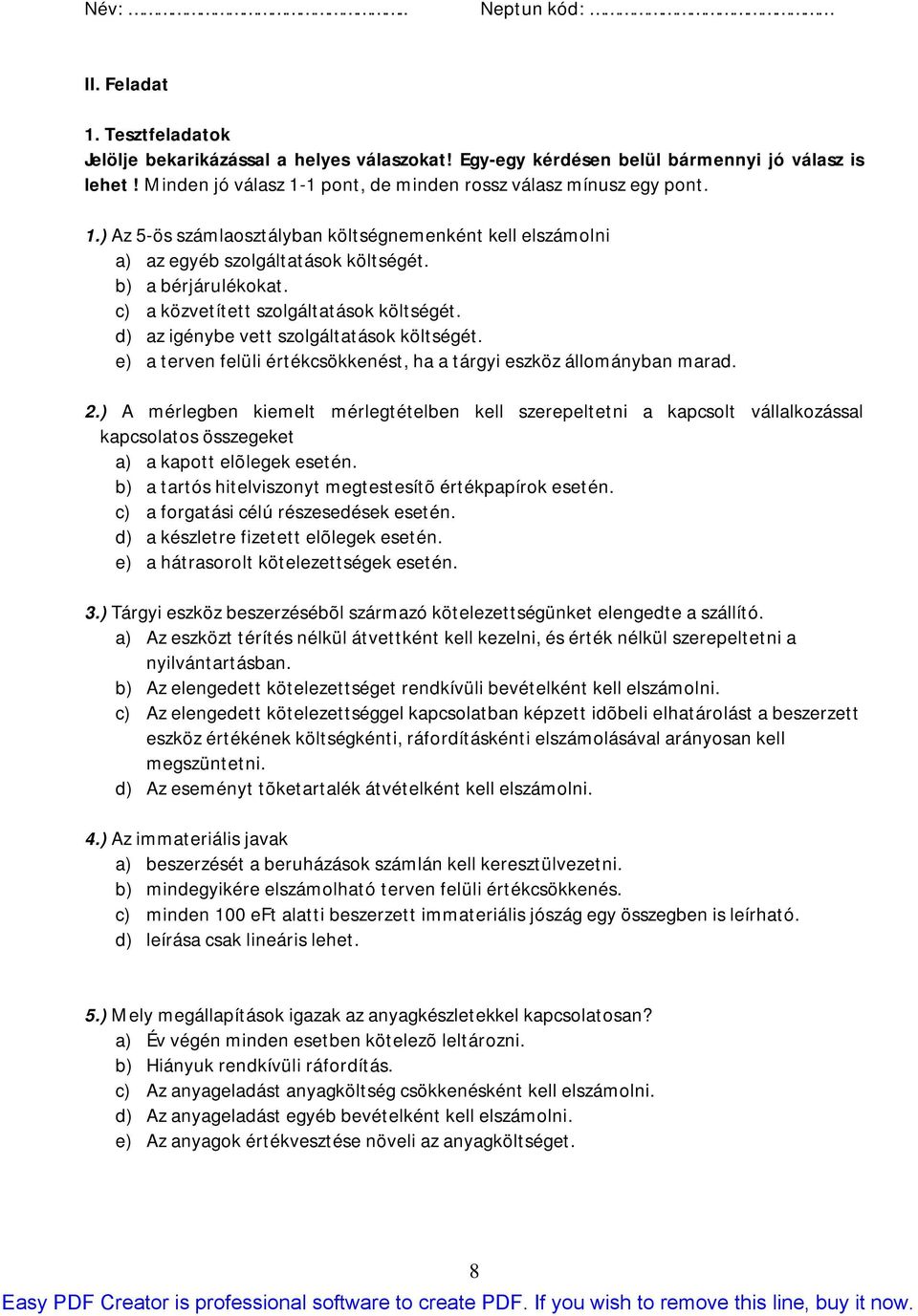 c) a közvetített szolgáltatások költségét. d) az igénybe vett szolgáltatások költségét. e) a terven felüli értékcsökkenést, ha a tárgyi eszköz állományban marad. 2.