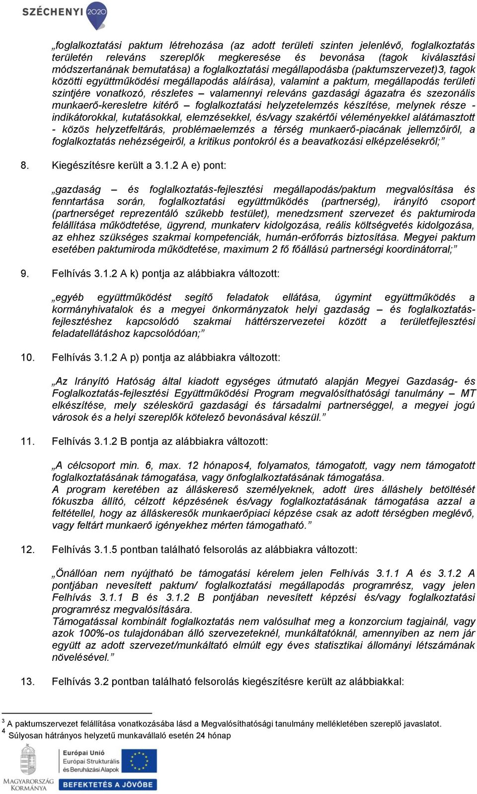 gazdasági ágazatra és szezonális munkaerő-keresletre kitérő foglalkoztatási helyzetelemzés készítése, melynek része - indikátorokkal, kutatásokkal, elemzésekkel, és/vagy szakértői véleményekkel