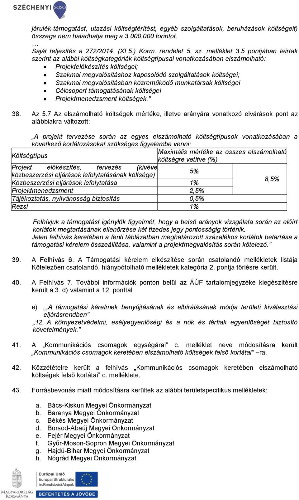 megvalósításban közreműködő munkatársak költségei Célcsoport támogatásának költségei Projektmenedzsment költségek. 38. Az 5.