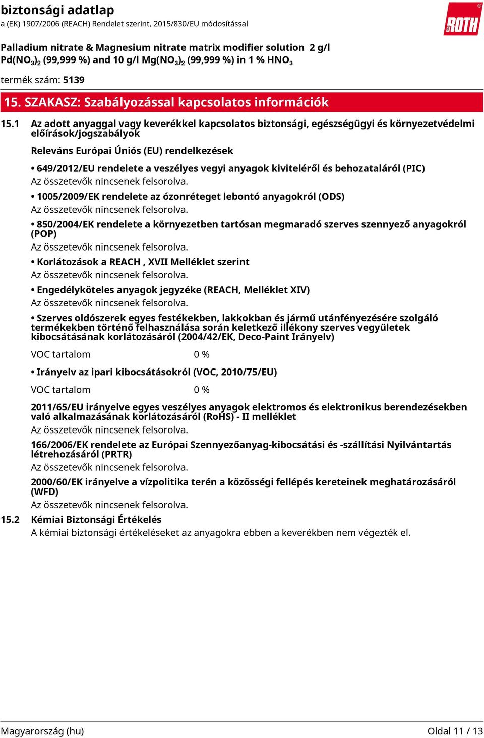 anyagok kiviteléről és behozataláról (PIC) 1005/2009/EK rendelete az ózonréteget lebontó anyagokról (ODS) 850/2004/EK rendelete a környezetben tartósan megmaradó szerves szennyező anyagokról (POP)