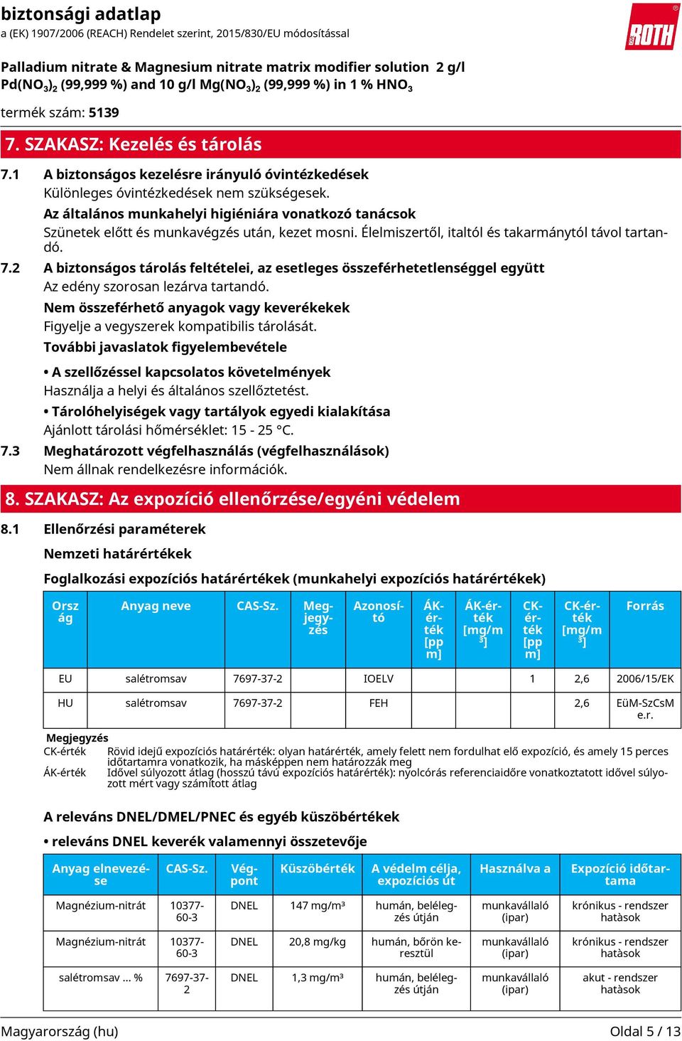 2 A biztonságos tárolás feltételei, az esetleges összeférhetetlenséggel együtt Az edény szorosan lezárva tartandó.