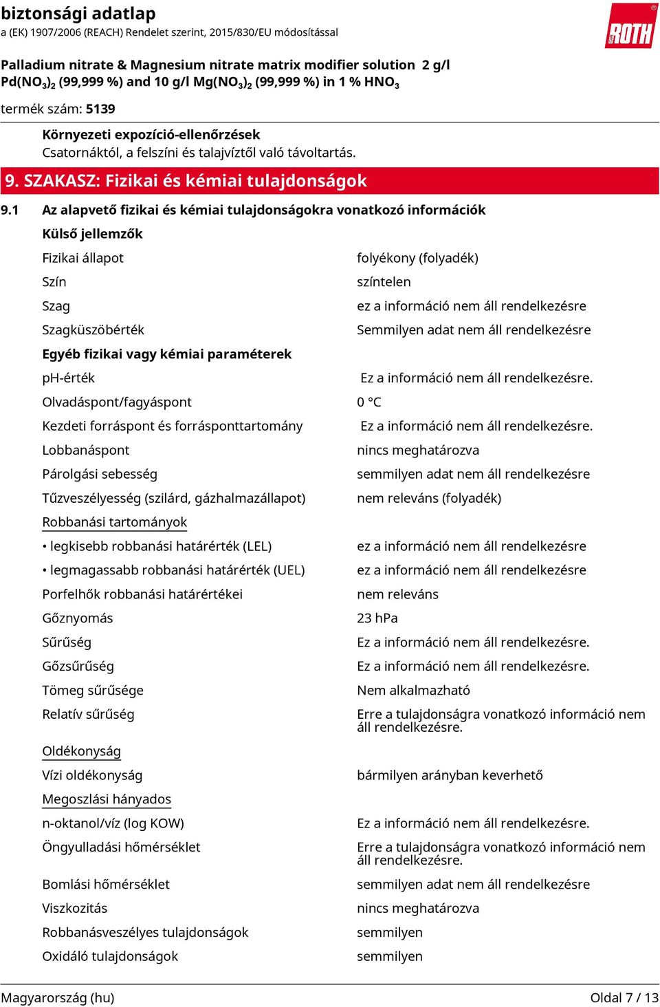 Semmilyen adat nem áll rendelkezésre Egyéb fizikai vagy kémiai paraméterek ph-érték Ez a információ nem áll rendelkezésre.