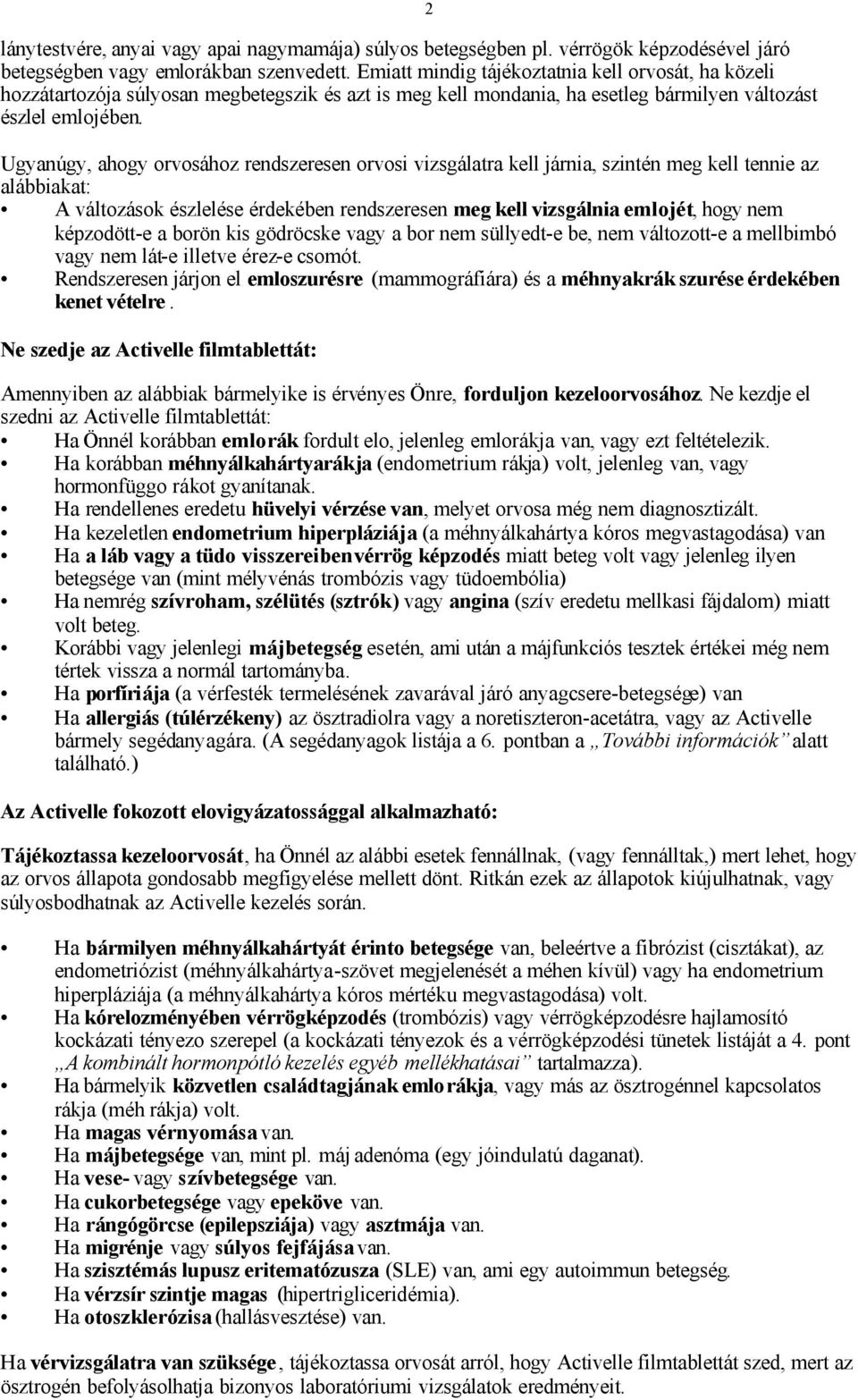 Ugyanúgy, ahogy orvosához rendszeresen orvosi vizsgálatra kell járnia, szintén meg kell tennie az alábbiakat: A változások észlelése érdekében rendszeresen meg kell vizsgálnia emlojét, hogy nem