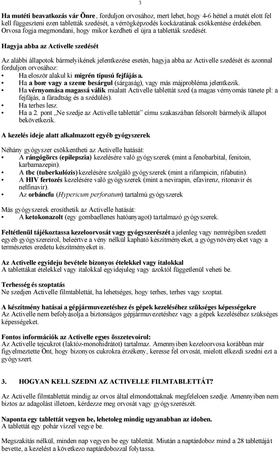 Hagyja abba az Activelle szedését 3 Az alábbi állapotok bármelyikének jelentkezése esetén, hagyja abba az Activelle szedését és azonnal forduljon orvosához: Ha eloször alakul ki migrén típusú