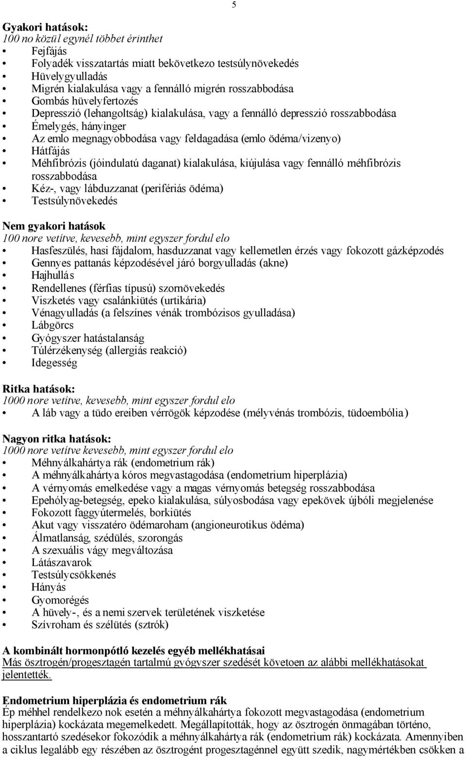 (jóindulatú daganat) kialakulása, kiújulása vagy fennálló méhfibrózis rosszabbodása Kéz-, vagy lábduzzanat (perifériás ödéma) Testsúlynövekedés Nem gyakori hatások 100 nore vetítve, kevesebb, mint