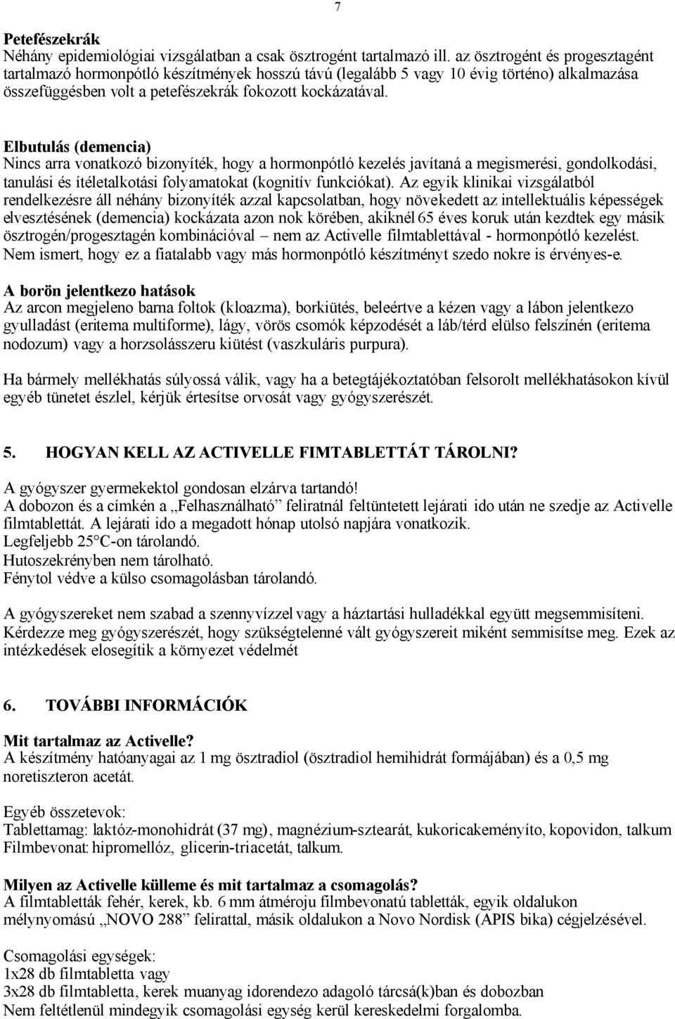 7 Elbutulás (demencia) Nincs arra vonatkozó bizonyíték, hogy a hormonpótló kezelés javítaná a megismerési, gondolkodási, tanulási és ítéletalkotási folyamatokat (kognitív funkciókat).