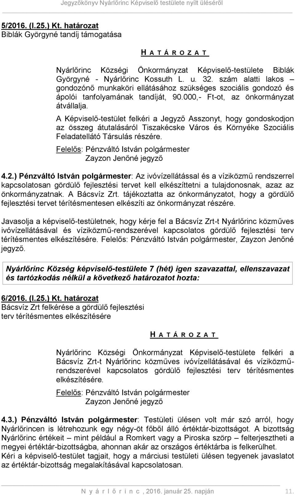 A Képviselő-testület felkéri a Jegyző Asszonyt, hogy gondoskodjon az összeg átutalásáról Tiszakécske Város és Környéke Szociális Feladatellátó Társulás részére.