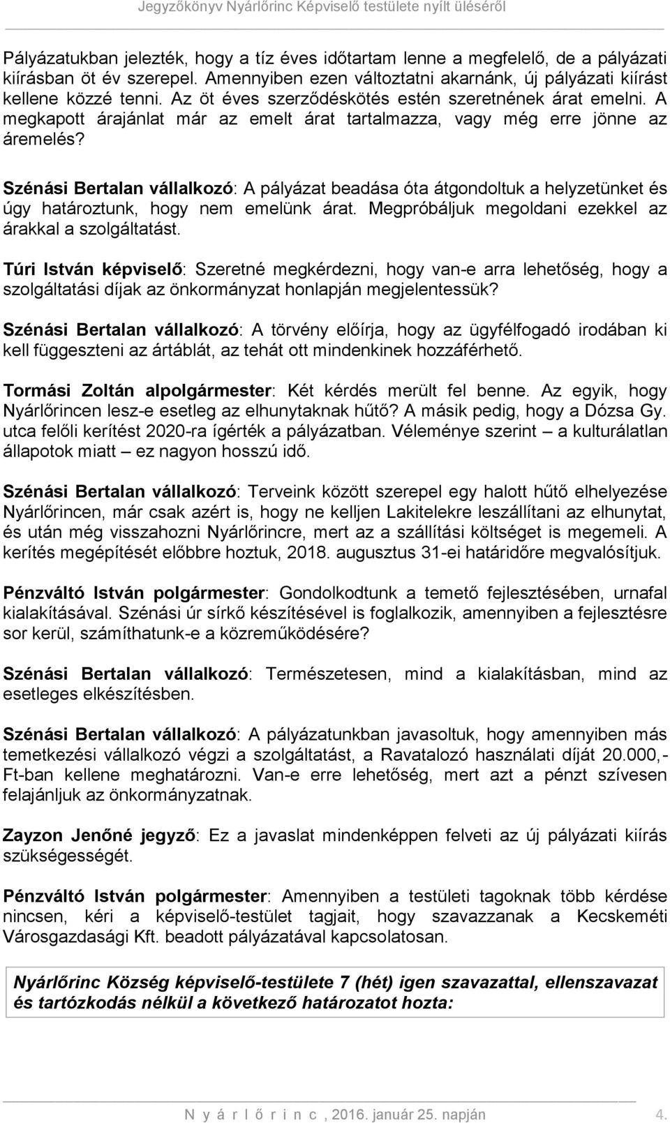 Szénási Bertalan vállalkozó: A pályázat beadása óta átgondoltuk a helyzetünket és úgy határoztunk, hogy nem emelünk árat. Megpróbáljuk megoldani ezekkel az árakkal a szolgáltatást.