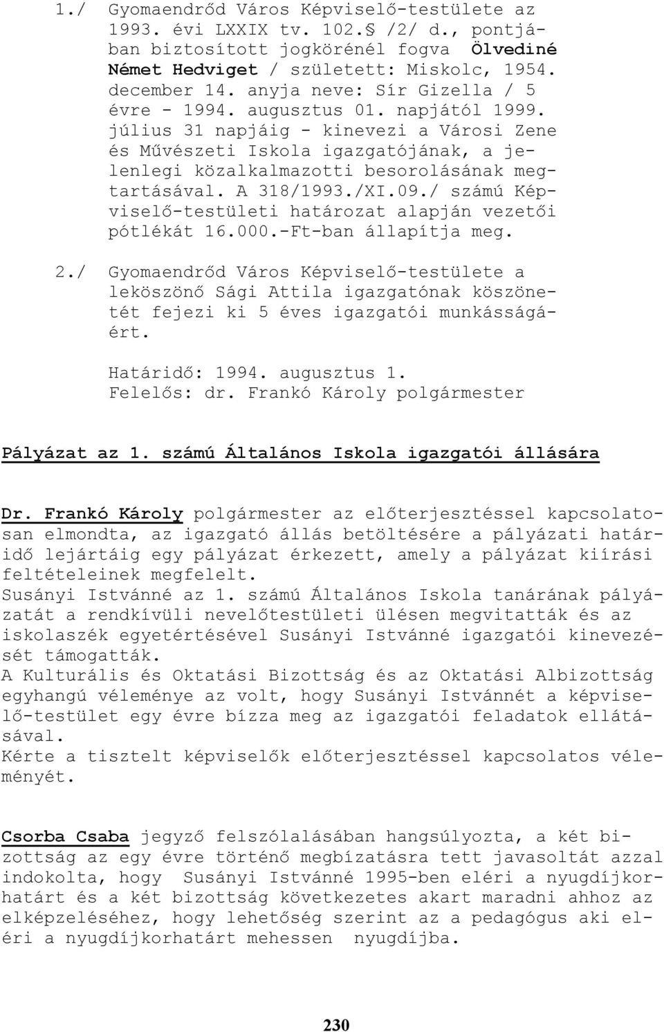 / számú Képviselı-testületi határozat alapján vezetıi pótlékát 16.000.-Ft-ban állapítja meg. 2./ a leköszönı Sági Attila igazgatónak köszönetét fejezi ki 5 éves igazgatói munkásságáért.