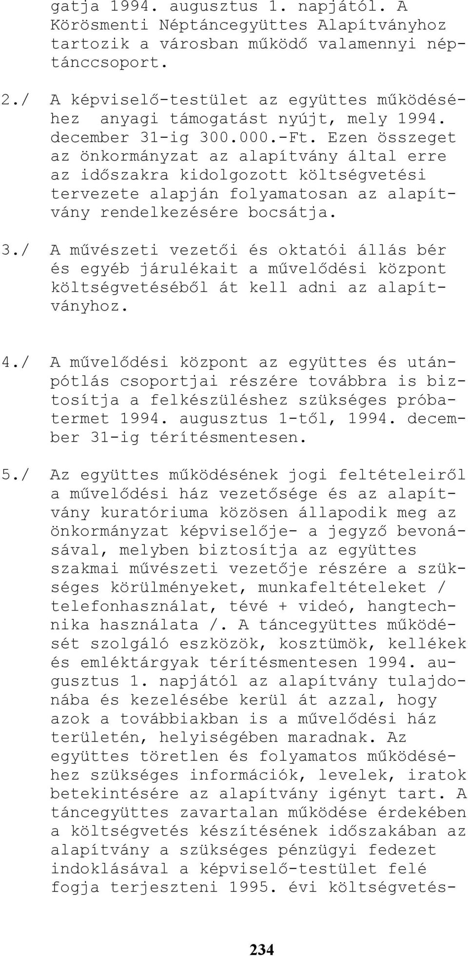 Ezen összeget az önkormányzat az alapítvány által erre az idıszakra kidolgozott költségvetési tervezete alapján folyamatosan az alapítvány rendelkezésére bocsátja. 3.