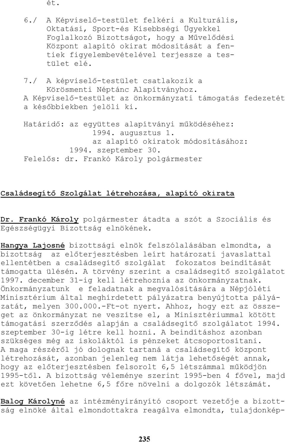 terjessze a testület elé. 7./ A képviselı-testület csatlakozik a Körösmenti Néptánc Alapítványhoz. A Képviselı-testület az önkormányzati támogatás fedezetét a késıbbiekben jelöli ki.