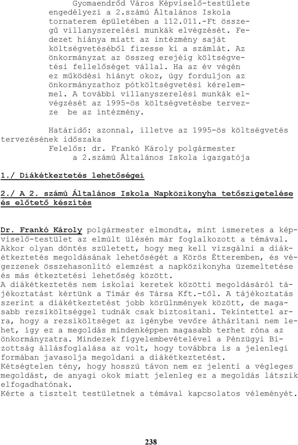 A további villanyszerelési munkák elvégzését az 1995-ös költségvetésbe tervezze be az intézmény. Határidı: azonnal, illetve az 1995-ös költségvetés tervezésének idıszaka Felelıs: dr.