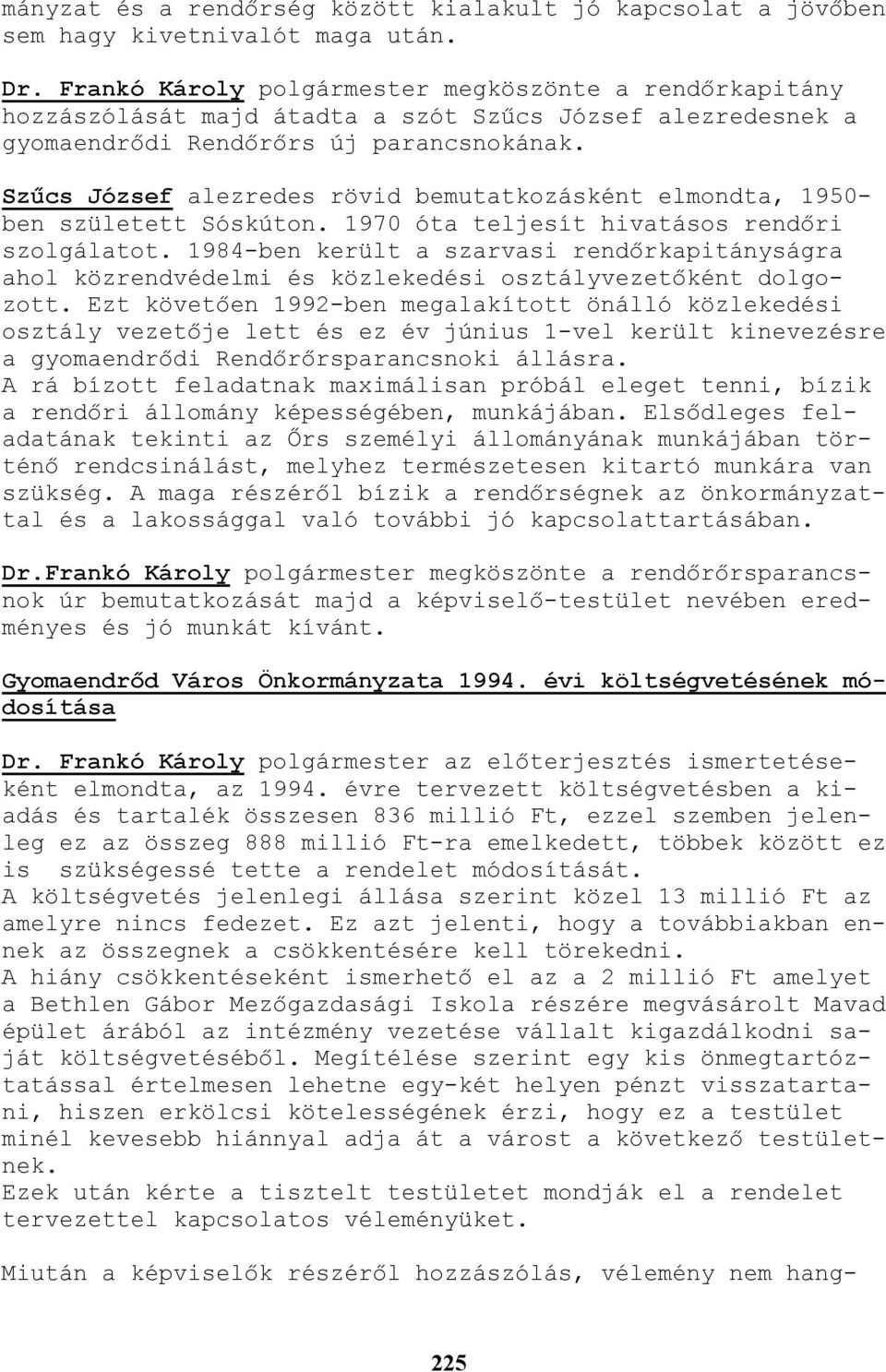 Szőcs József alezredes rövid bemutatkozásként elmondta, 1950- ben született Sóskúton. 1970 óta teljesít hivatásos rendıri szolgálatot.