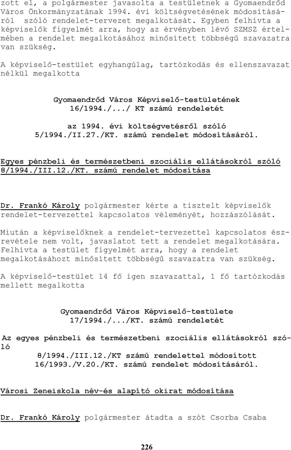 A képviselı-testület egyhangúlag, tartózkodás és ellenszavazat nélkül megalkotta Gyomaendrıd Város Képviselı-testületének 16/1994./.../ KT számú rendeletét az 1994. évi költségvetésrıl szóló 5/1994.