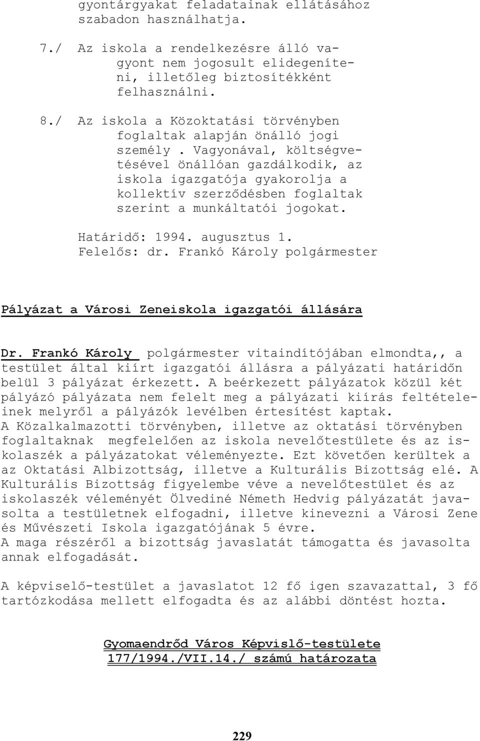 Vagyonával, költségvetésével önállóan gazdálkodik, az iskola igazgatója gyakorolja a kollektív szerzıdésben foglaltak szerint a munkáltatói jogokat. Határidı: 1994. augusztus 1. Felelıs: dr.