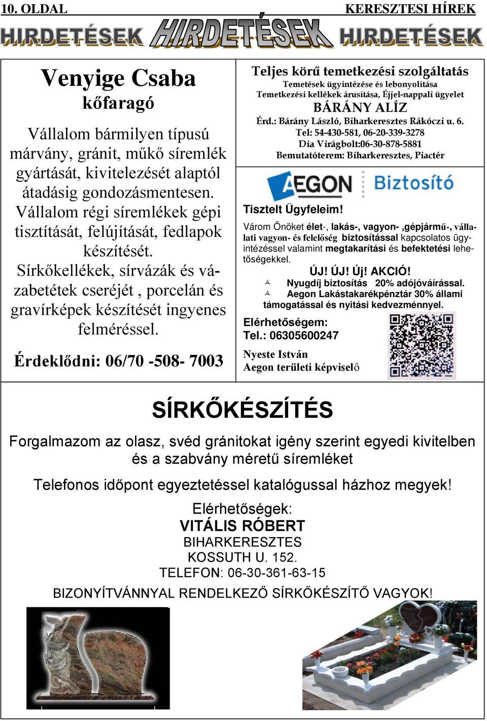 Érdeklődni: 06/70-508- 7003 Teljes körű temetkezési szolgáltatás Temetések ügyintézése és lebonyolítása Temetkezési kellékek árusítása, Éjjel-nappali ügyelet BÁRÁNY ALÍZ Érd.