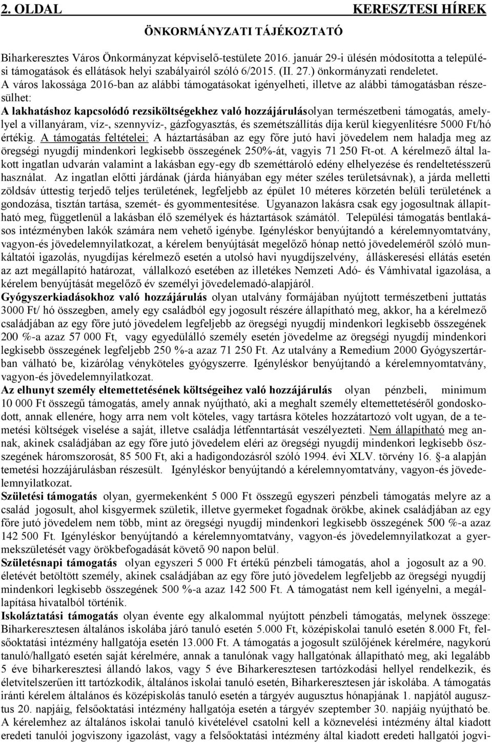A város lakossága 2016-ban az alábbi támogatásokat igényelheti, illetve az alábbi támogatásban részesülhet: A lakhatáshoz kapcsolódó rezsiköltségekhez való hozzájárulás olyan természetbeni támogatás,