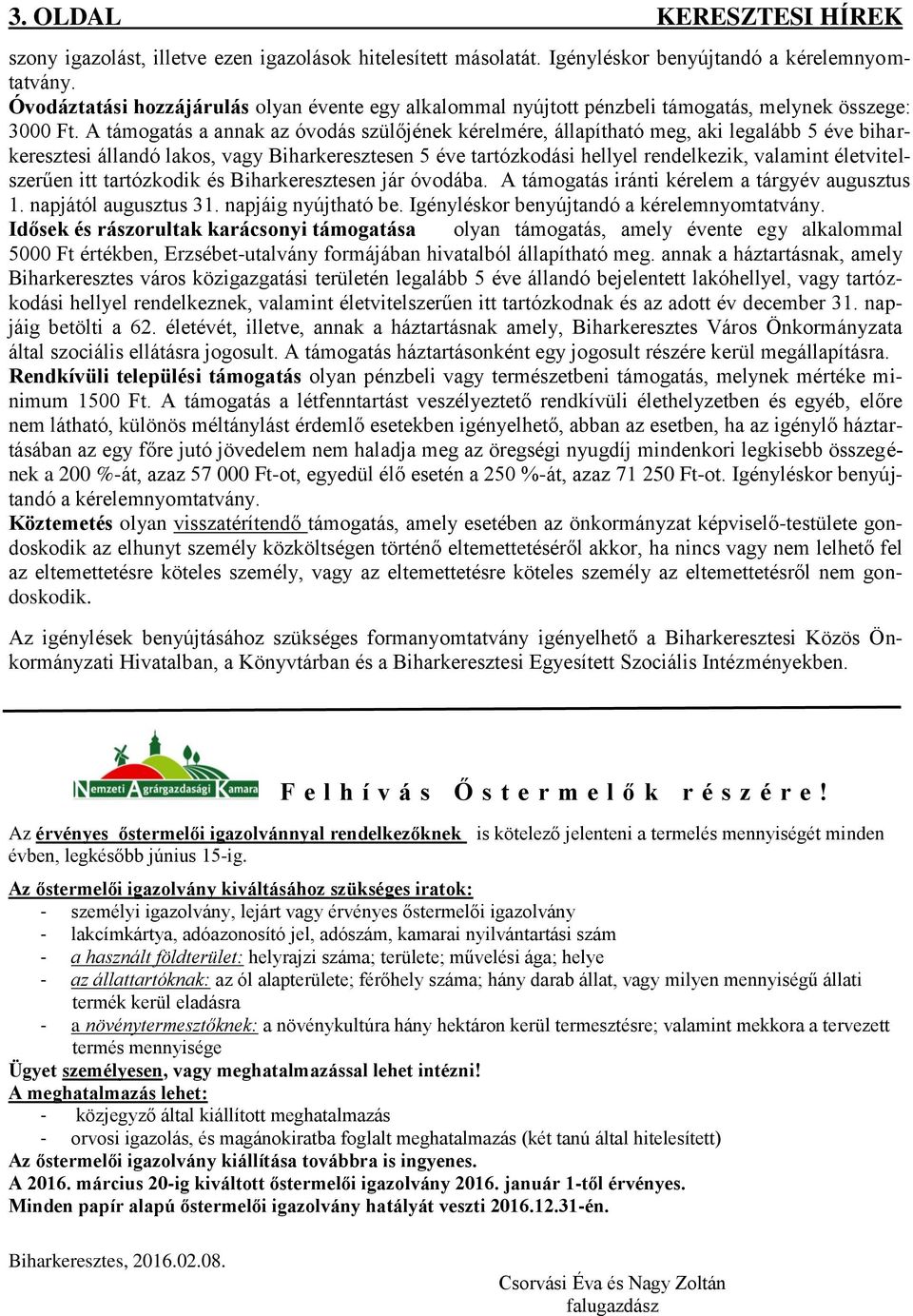 A támogatás a annak az óvodás szülőjének kérelmére, állapítható meg, aki legalább 5 éve biharkeresztesi állandó lakos, vagy Biharkeresztesen 5 éve tartózkodási hellyel rendelkezik, valamint