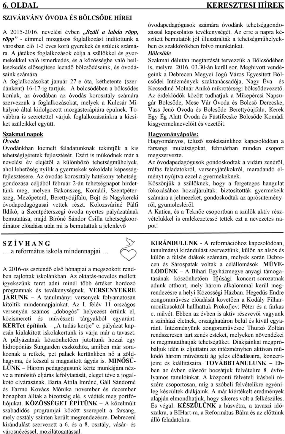 A játékos foglalkozások célja a szülőkkel és gyermekekkel való ismerkedés, és a közösségbe való beilleszkedés elősegítése leendő bölcsődéseink, és óvodásaink számára.